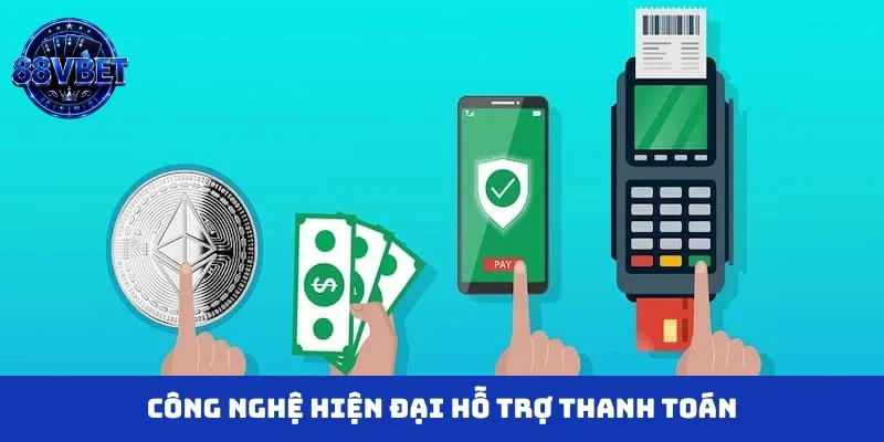 Công nghệ hiện đại hỗ trợ thanh toán