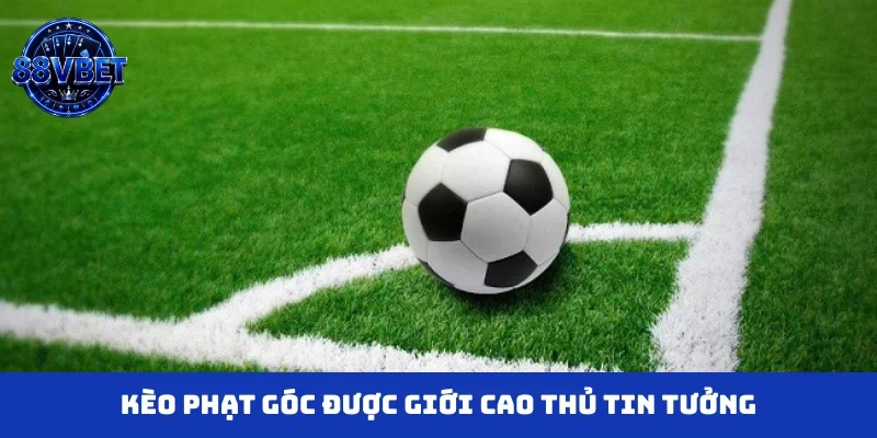 Kèo phạt góc được giới cao thủ tin tưởng