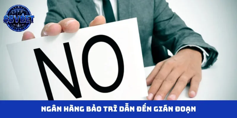 Ngân hàng bảo trì dẫn đến gián đoạn