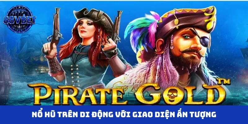 Nổ hũ trên di động với giao diện ấn tượng