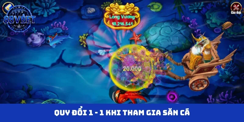 Quy đổi 1 - 1 khi tham gia săn cá