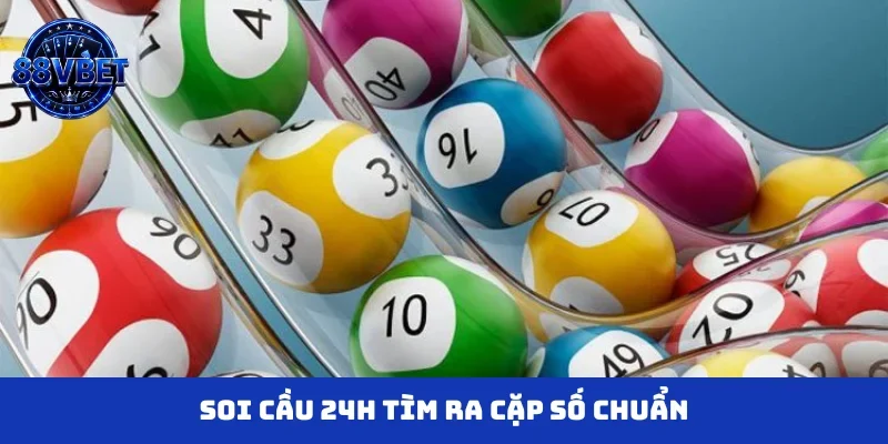 Soi cầu 24h tìm ra cặp số chuẩn