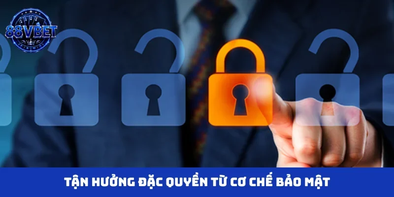 Tận hưởng đặc quyền từ cơ chế bảo mật