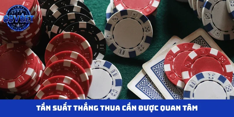 Tần suất thắng thua cần được quan tâm
