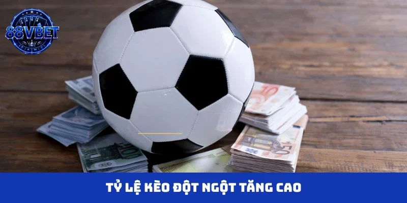 Tỷ lệ kèo đột ngột tăng cao
